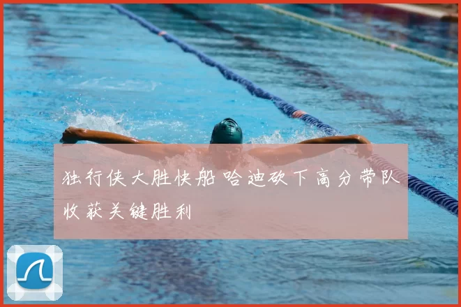 独行侠大胜快船 哈迪砍下高分带队收获关键胜利