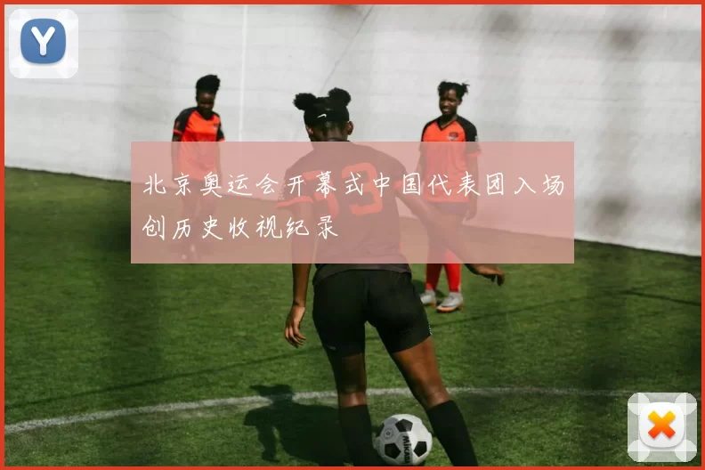 北京奥运会开幕式中国代表团入场创历史收视纪录