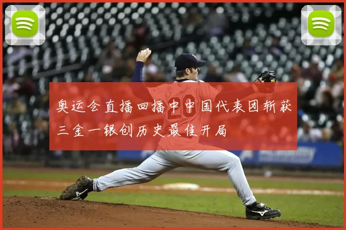 奥运会直播回播中中国代表团斩获三金一银创历史最佳开局